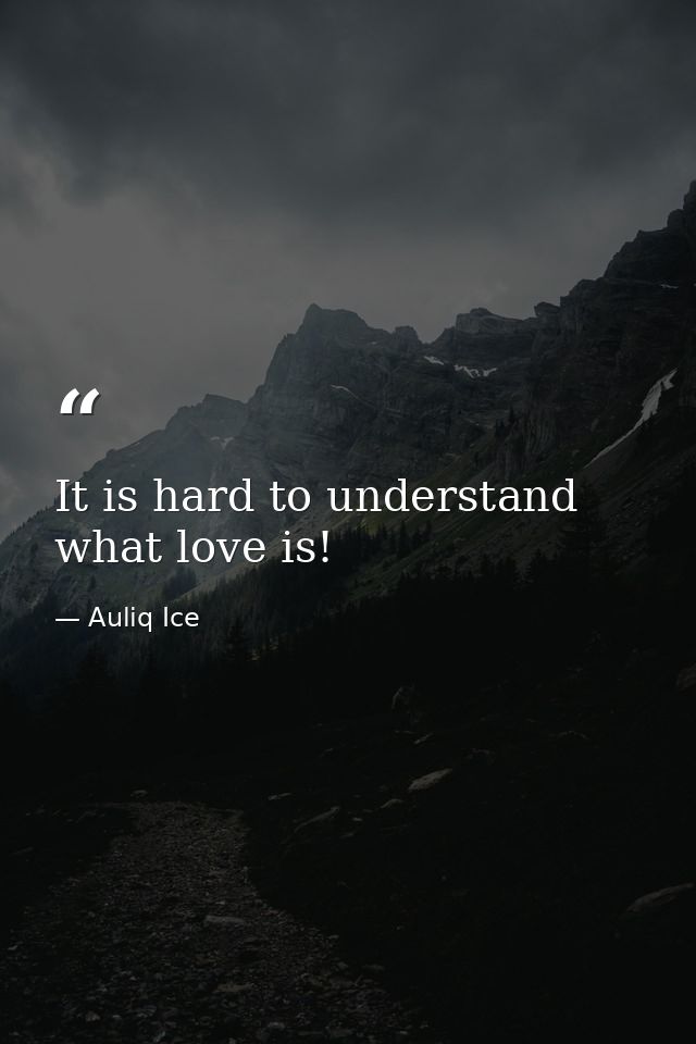It is hard to understand what love is! — Auliq Ice