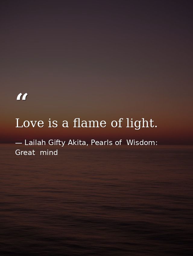 Love is a flame of light. — Lailah Gifty Akita, Pearls of  Wisdom: Great  mind