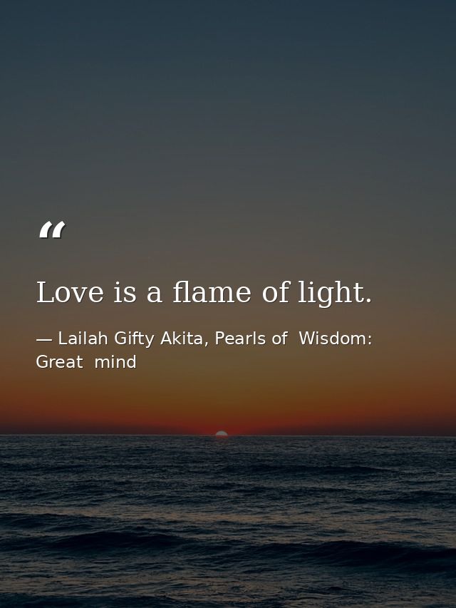 Love is a flame of light. — Lailah Gifty Akita, Pearls of  Wisdom: Great  mind