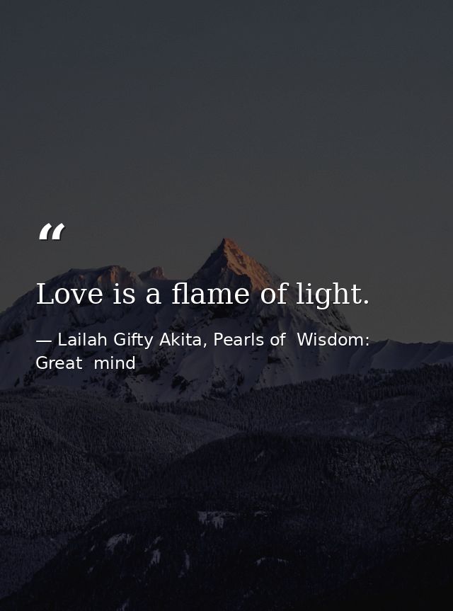 Love is a flame of light. — Lailah Gifty Akita, Pearls of  Wisdom: Great  mind