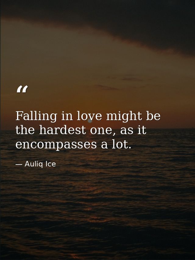 Falling in love might be the hardest one, as it encompasses a lot. — Auliq Ice