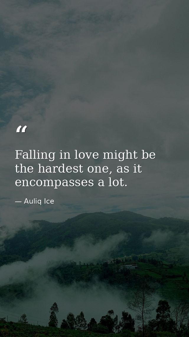Falling in love might be the hardest one, as it encompasses a lot. — Auliq Ice