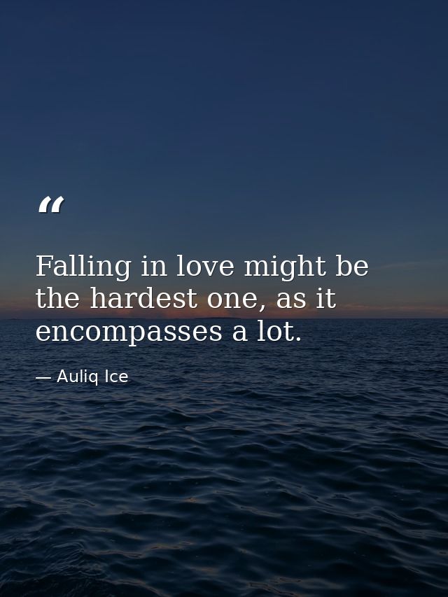 Falling in love might be the hardest one, as it encompasses a lot. — Auliq Ice