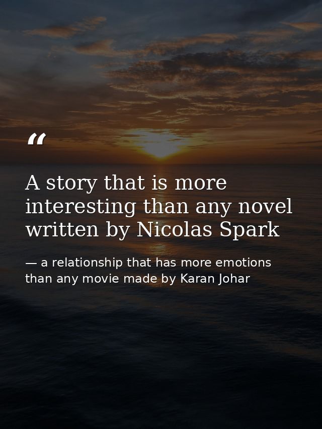 A story that is more interesting than any novel written by Nicolas Spark — a relationship that has more emotions than any movie made by Karan Johar