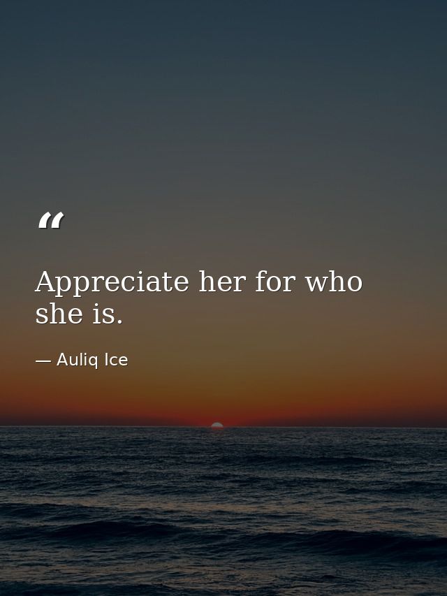 Appreciate her for who she is. — Auliq Ice