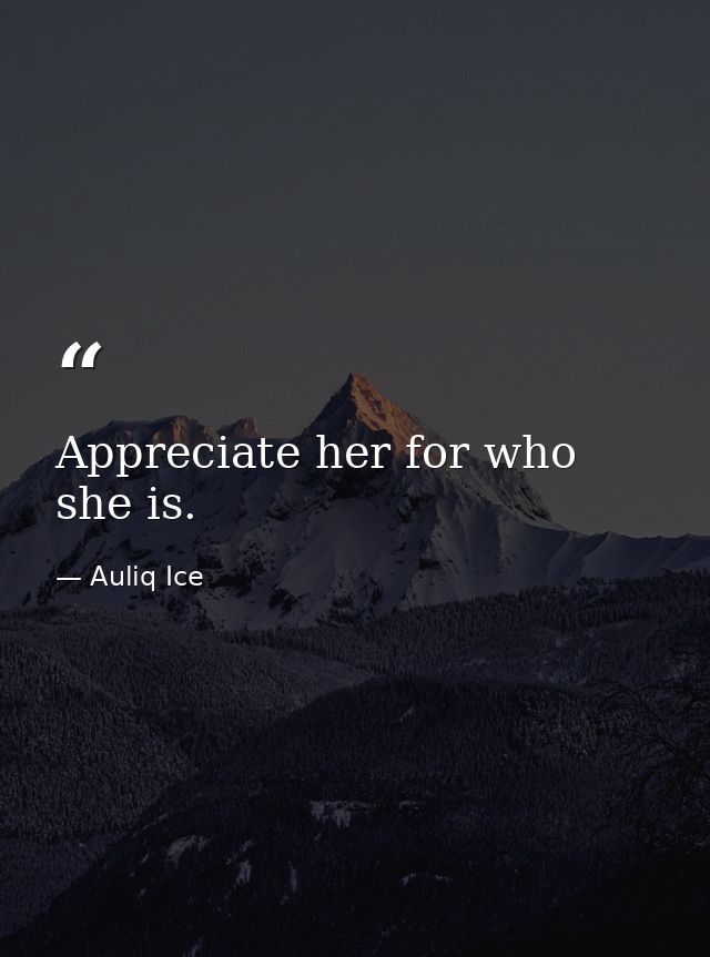 Appreciate her for who she is. — Auliq Ice