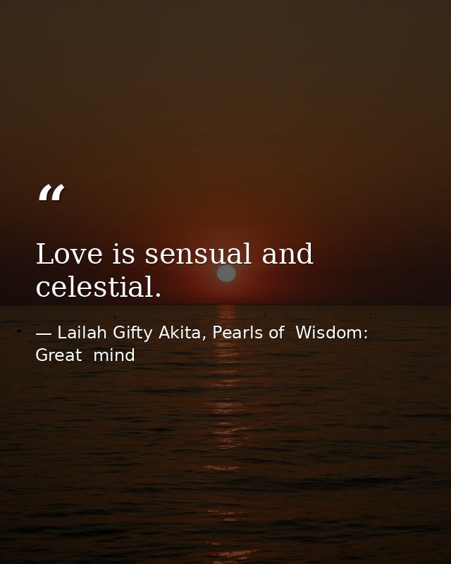 Love is sensual and celestial. — Lailah Gifty Akita, Pearls of  Wisdom: Great  mind