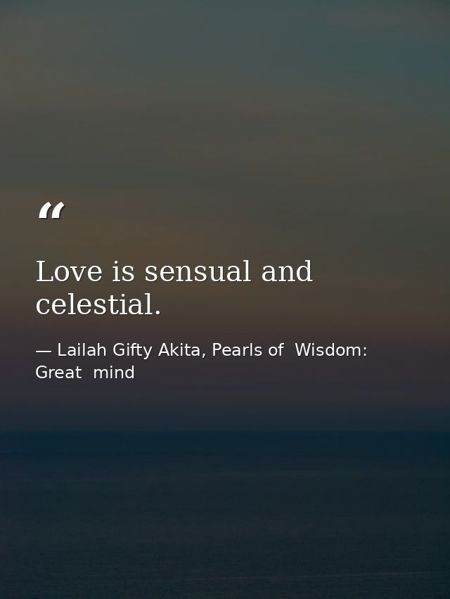 Love is sensual and celestial. — Lailah Gifty Akita, Pearls of  Wisdom: Great  mind