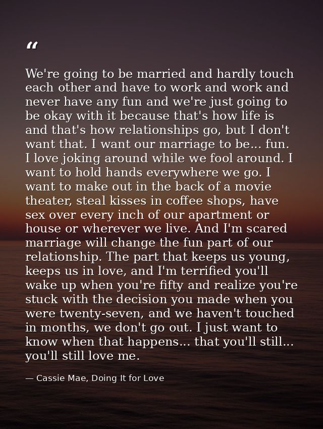 We're going to be married and hardly touch each other and have to work and work and never have any fun and we're just go — Cassie Mae, Doing It for Love