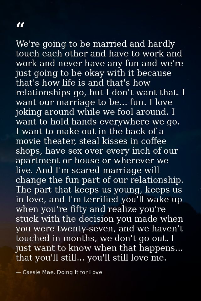We're going to be married and hardly touch each other and have to work and work and never have any fun and we're just go — Cassie Mae, Doing It for Love
