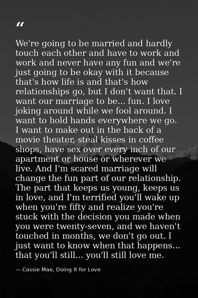 We're going to be married and hardly touch each other and have to work and work and never have any fun and we're just go — Cassie Mae, Doing It for Love
