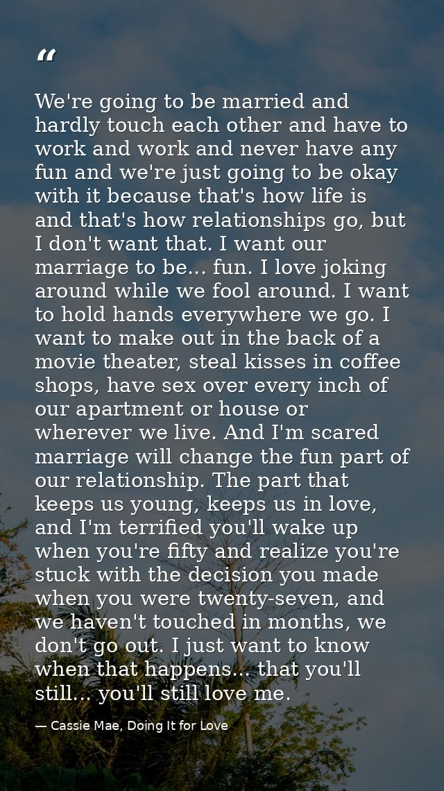 We're going to be married and hardly touch each other and have to work and work and never have any fun and we're just go — Cassie Mae, Doing It for Love