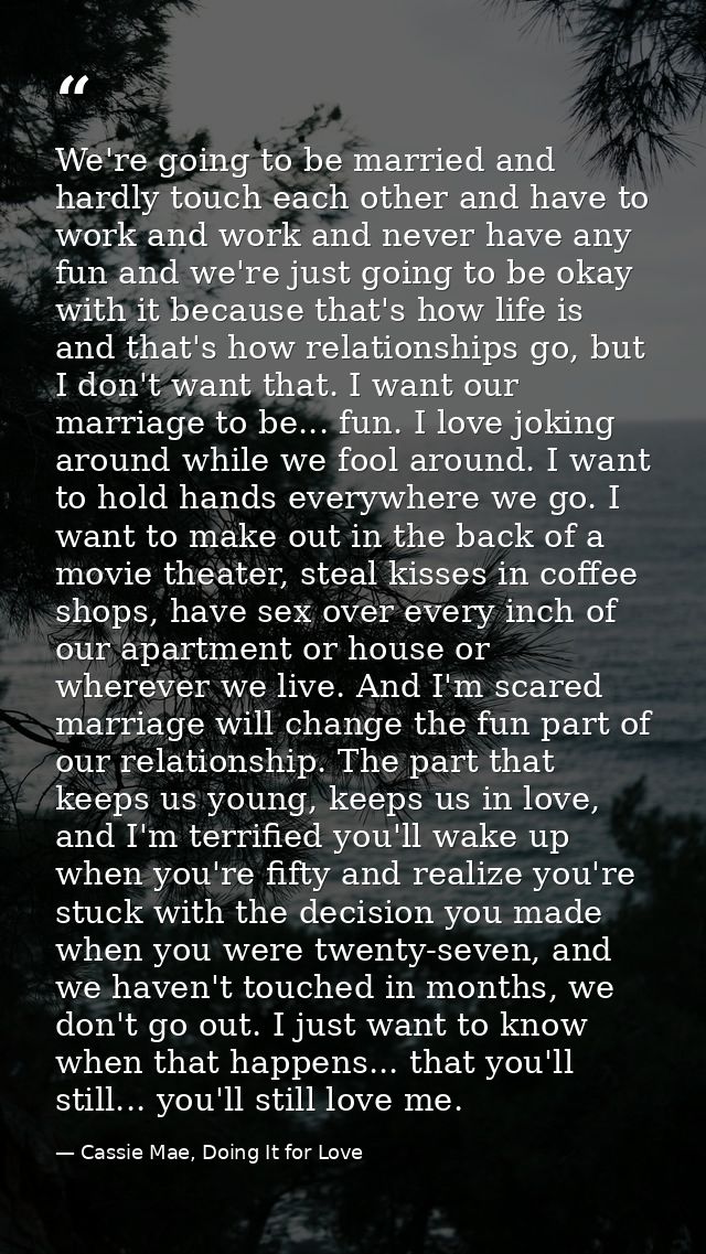 We're going to be married and hardly touch each other and have to work and work and never have any fun and we're just go — Cassie Mae, Doing It for Love