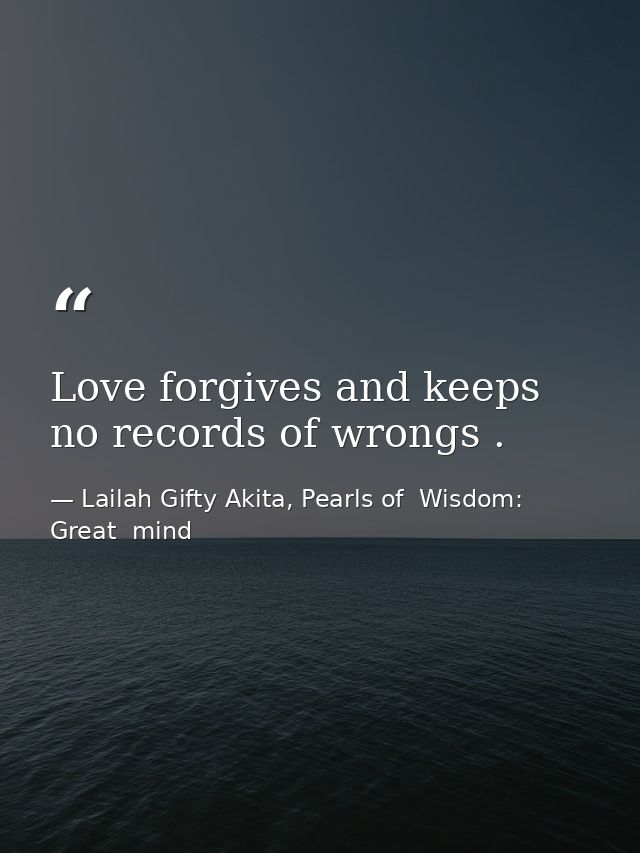 Love forgives and keeps no records of wrongs . — Lailah Gifty Akita, Pearls of  Wisdom: Great  mind