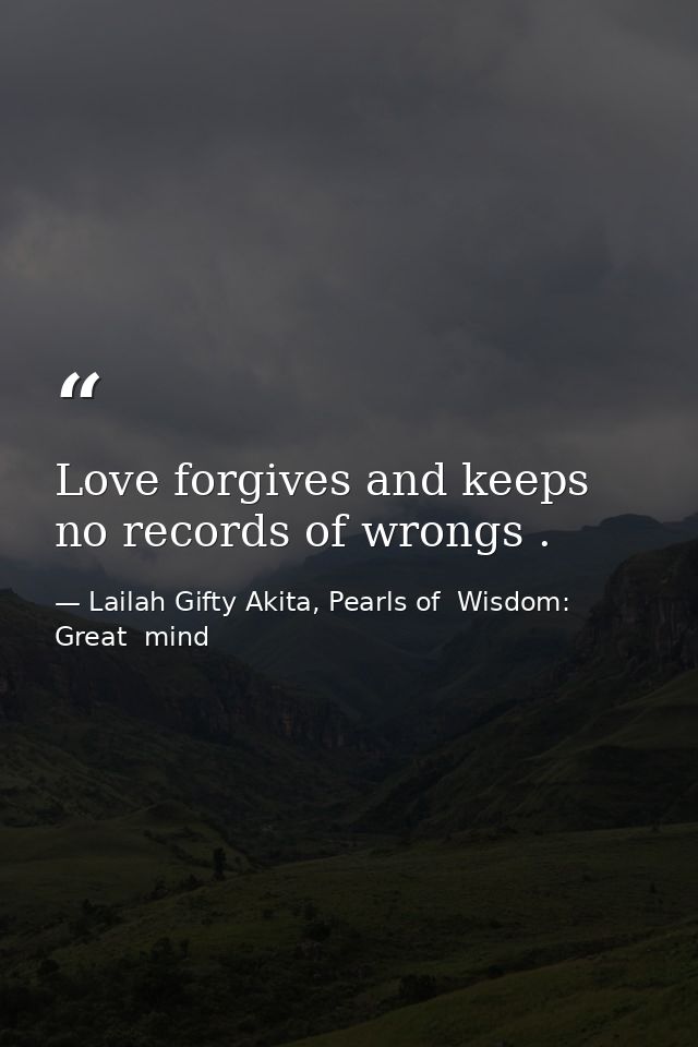 Love forgives and keeps no records of wrongs . — Lailah Gifty Akita, Pearls of  Wisdom: Great  mind