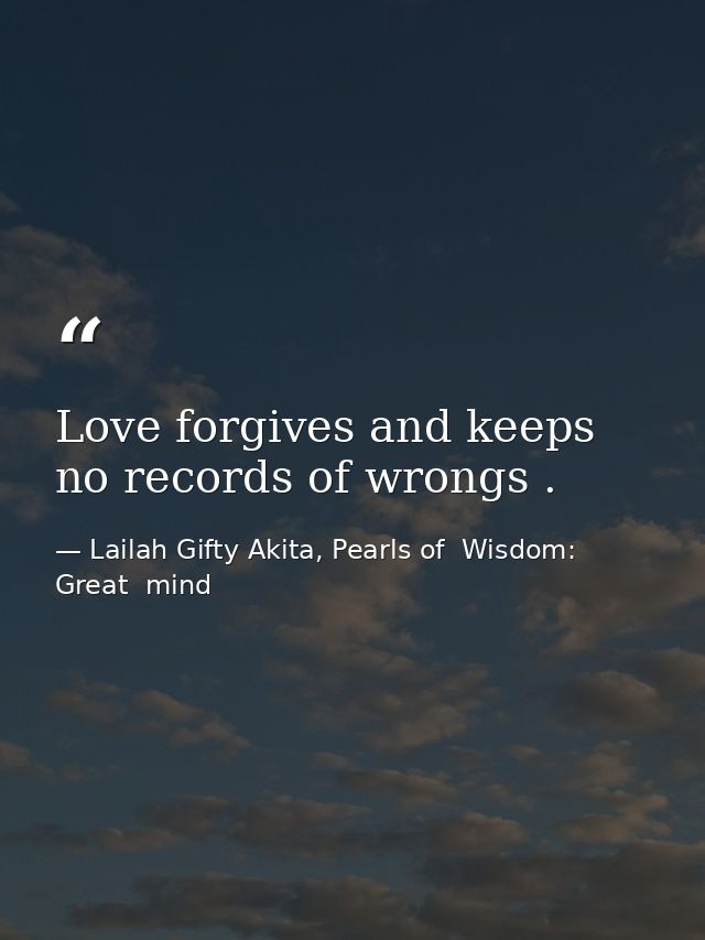 Love forgives and keeps no records of wrongs . — Lailah Gifty Akita, Pearls of  Wisdom: Great  mind