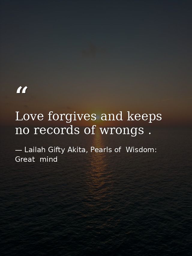 Love forgives and keeps no records of wrongs . — Lailah Gifty Akita, Pearls of  Wisdom: Great  mind