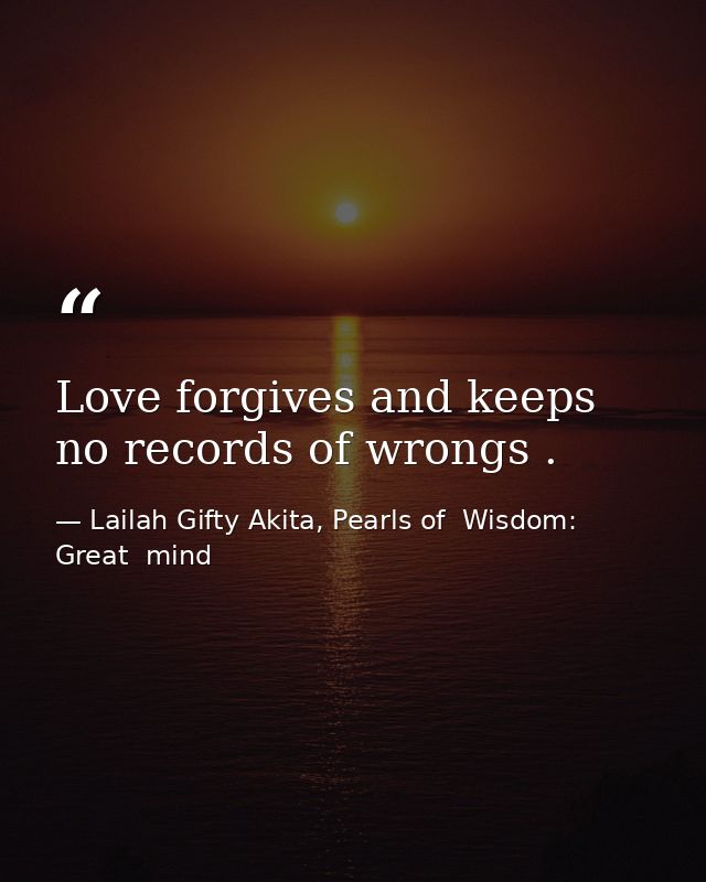 Love forgives and keeps no records of wrongs . — Lailah Gifty Akita, Pearls of  Wisdom: Great  mind