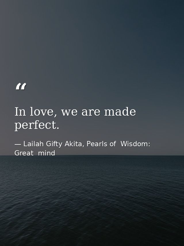 In love, we are made perfect. — Lailah Gifty Akita, Pearls of  Wisdom: Great  mind
