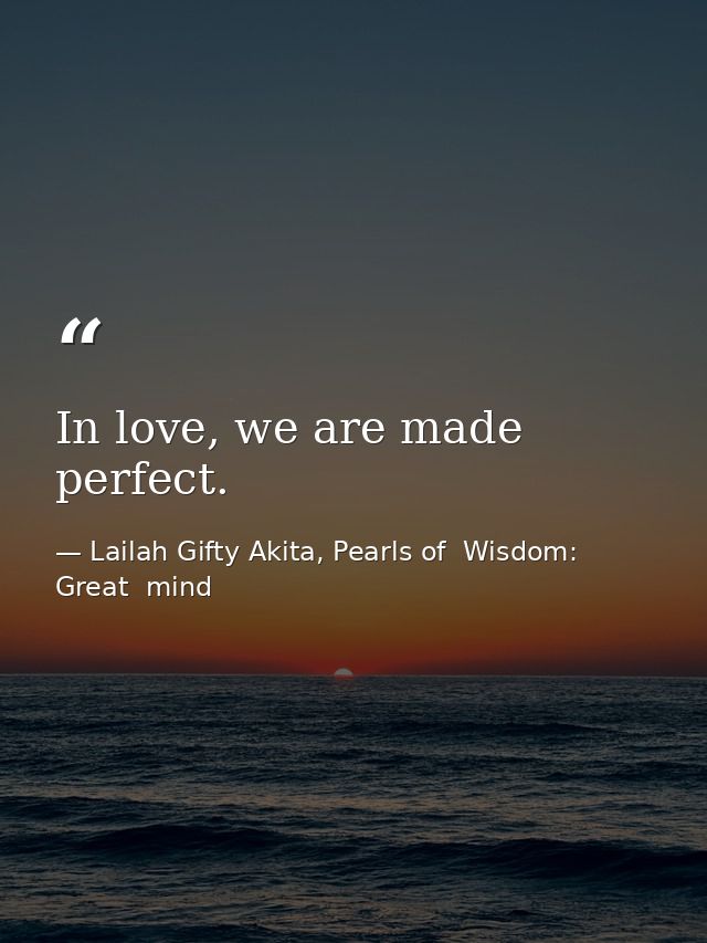 In love, we are made perfect. — Lailah Gifty Akita, Pearls of  Wisdom: Great  mind