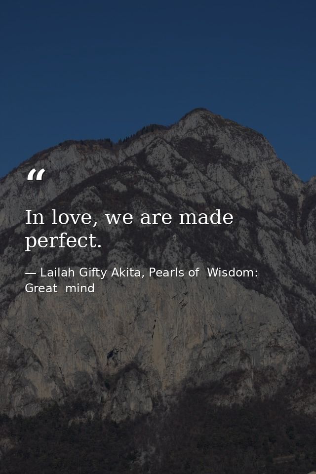 In love, we are made perfect. — Lailah Gifty Akita, Pearls of  Wisdom: Great  mind