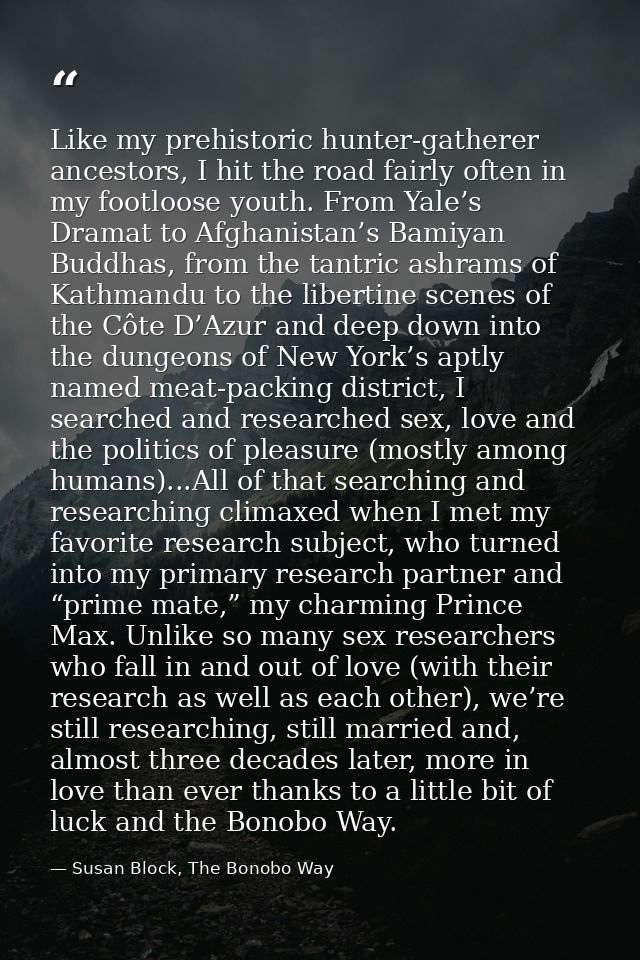 Like my prehistoric hunter-gatherer ancestors, I hit the road fairly often in my footloose youth. From Yale’s Dramat to  — Susan Block, The Bonobo Way
