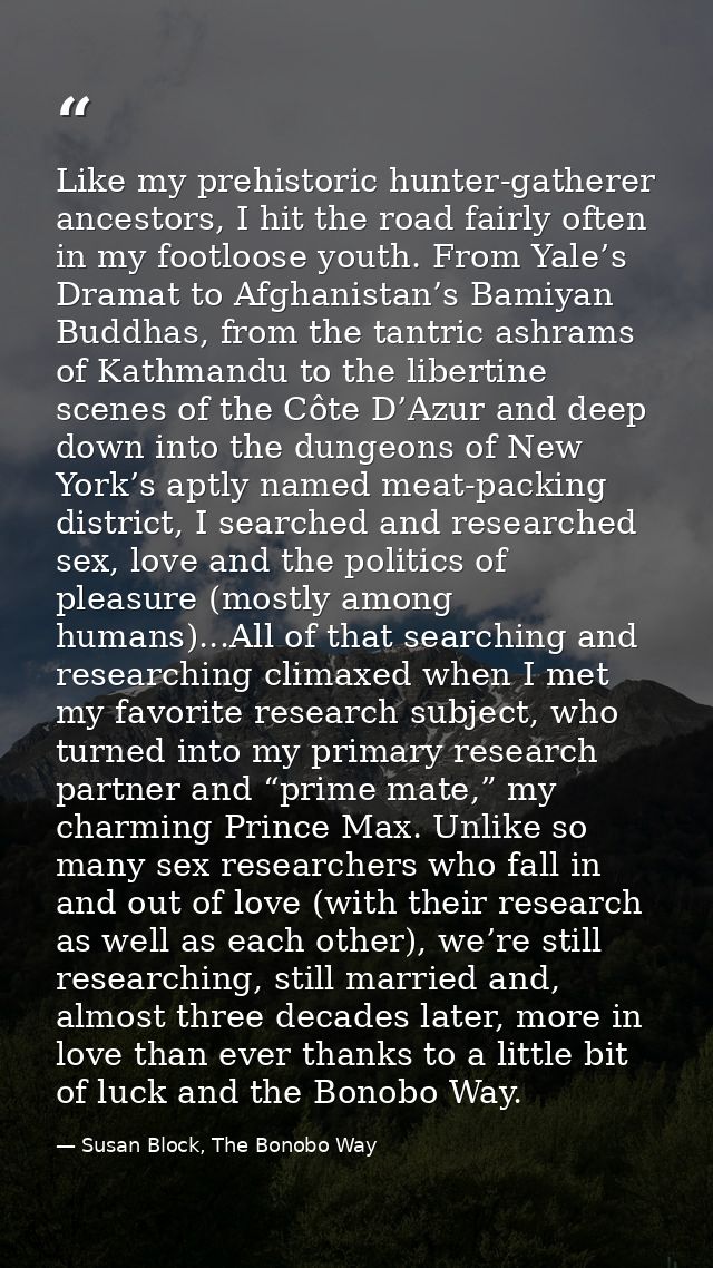Like my prehistoric hunter-gatherer ancestors, I hit the road fairly often in my footloose youth. From Yale’s Dramat to  — Susan Block, The Bonobo Way