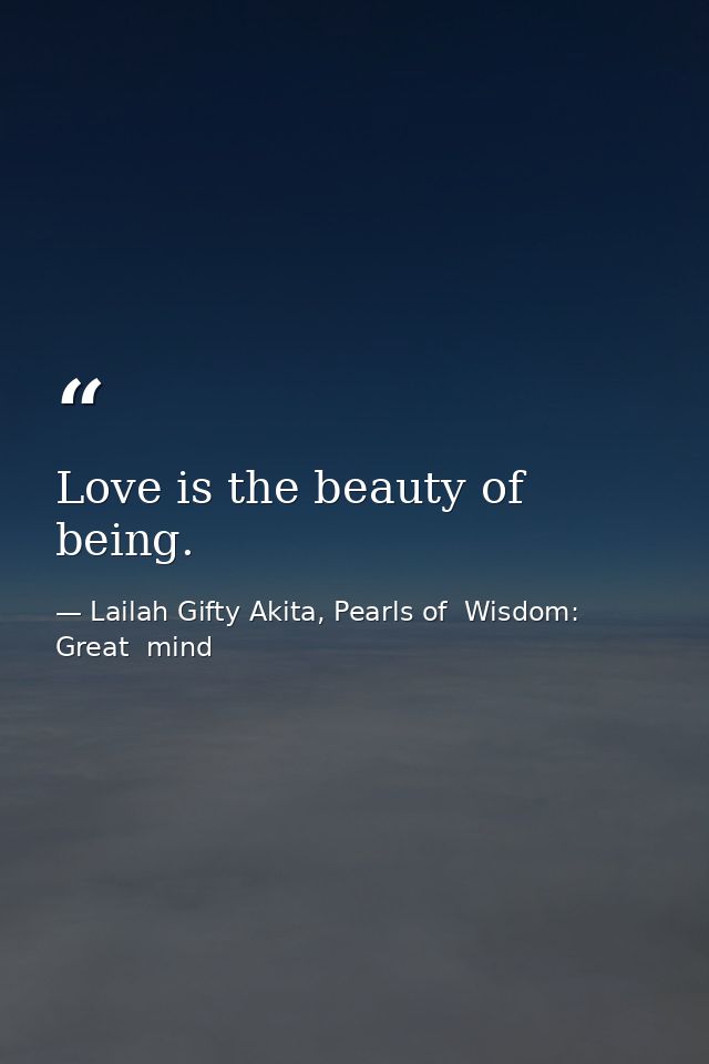 Love is the beauty of being. — Lailah Gifty Akita, Pearls of  Wisdom: Great  mind
