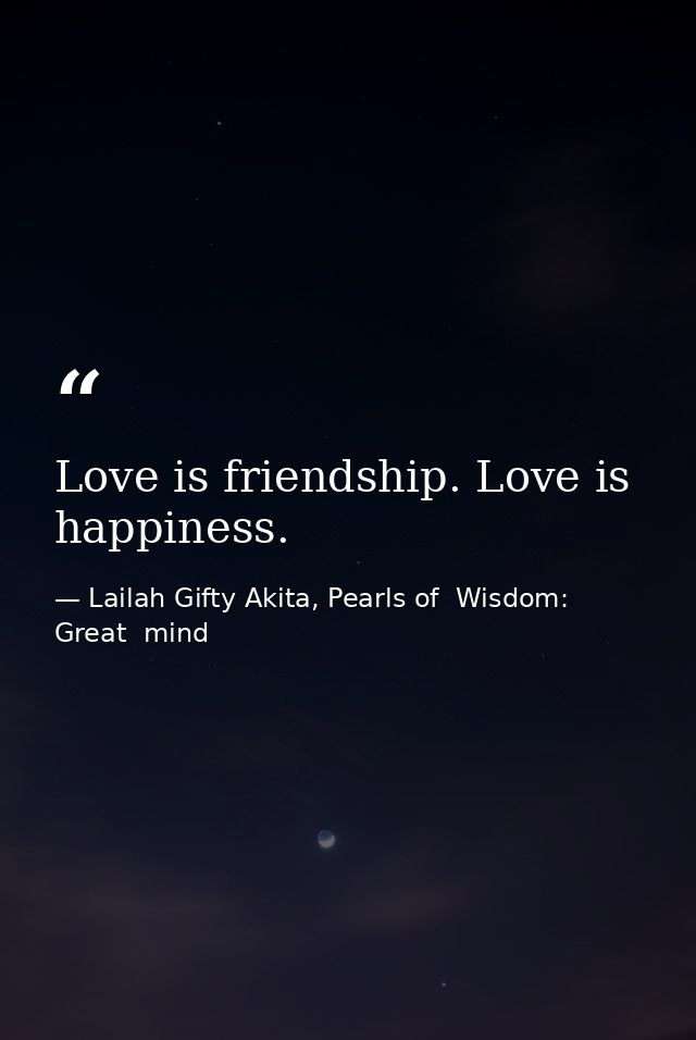 Love is friendship. Love is happiness. — Lailah Gifty Akita, Pearls of  Wisdom: Great  mind