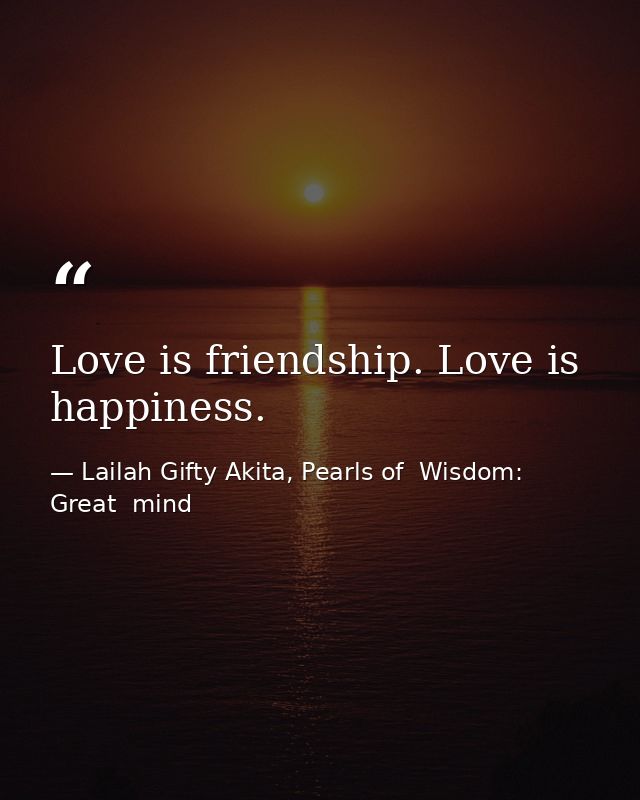Love is friendship. Love is happiness. — Lailah Gifty Akita, Pearls of  Wisdom: Great  mind