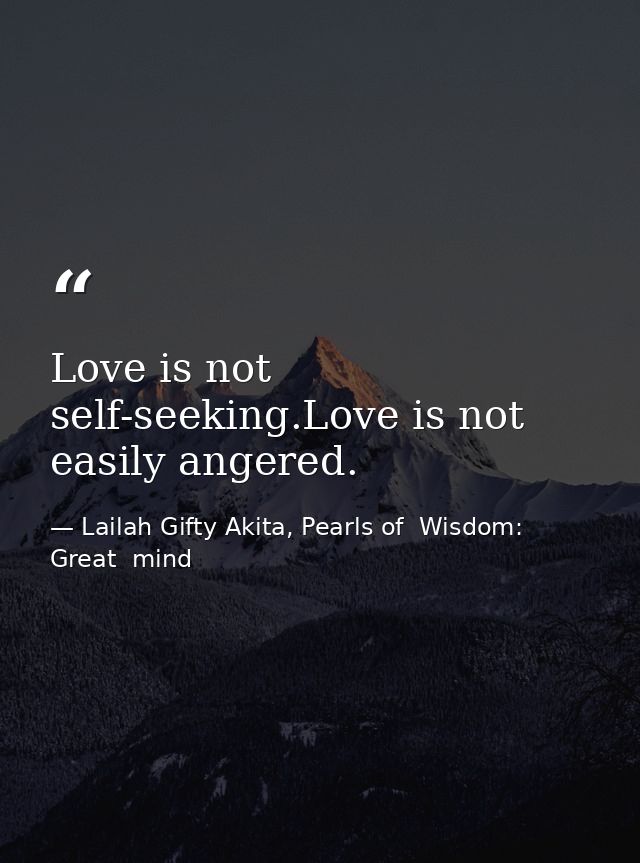 Love is not self-seeking.Love is not easily angered. — Lailah Gifty Akita, Pearls of  Wisdom: Great  mind