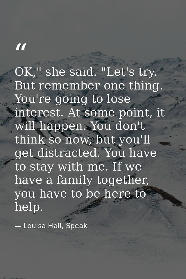 OK," she said. "Let's try. But remember one thing. You're going to lose interest. At some point, it will happen. You don — Louisa Hall, Speak