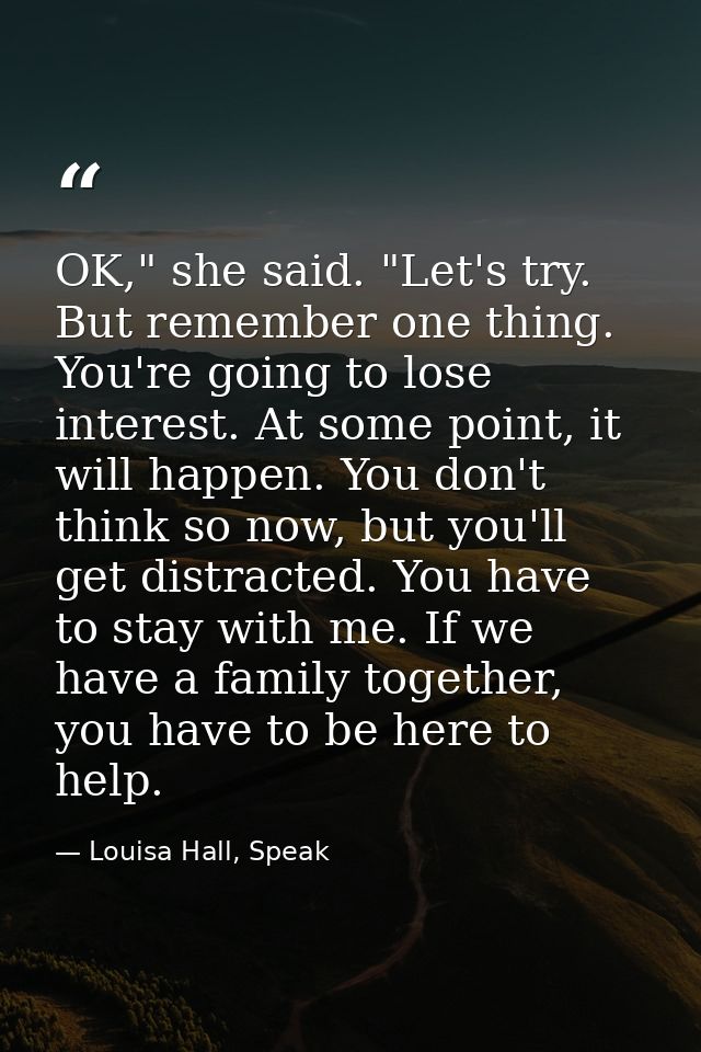 OK," she said. "Let's try. But remember one thing. You're going to lose interest. At some point, it will happen. You don — Louisa Hall, Speak