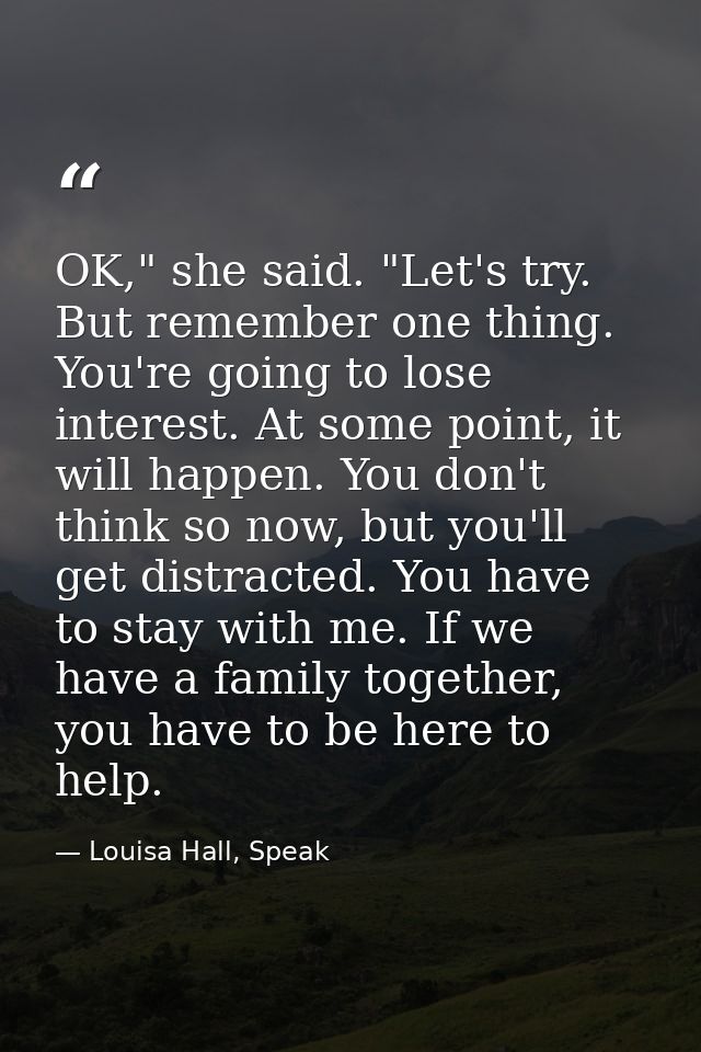 OK," she said. "Let's try. But remember one thing. You're going to lose interest. At some point, it will happen. You don — Louisa Hall, Speak