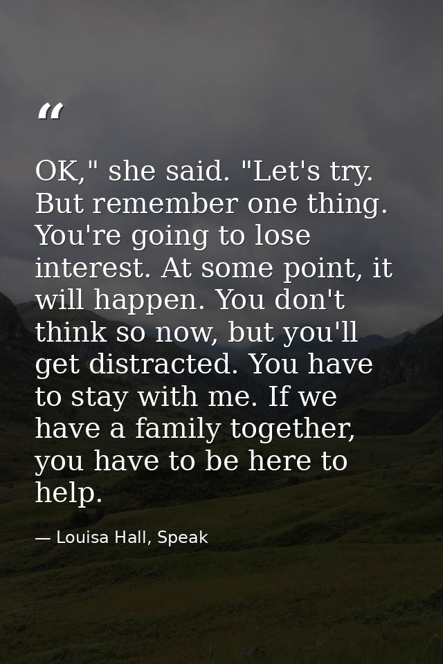 OK," she said. "Let's try. But remember one thing. You're going to lose interest. At some point, it will happen. You don — Louisa Hall, Speak