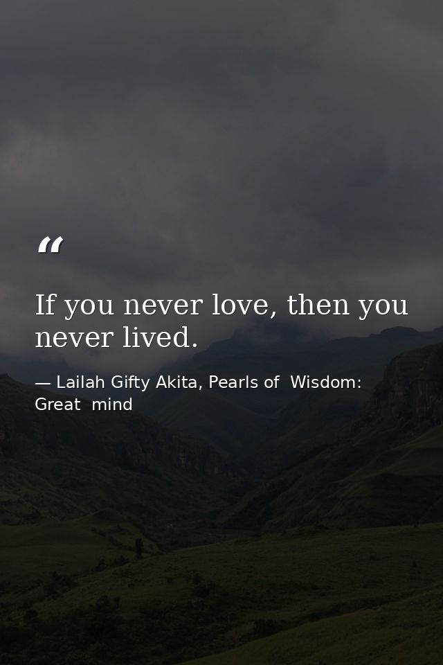 If you never love, then you never lived. — Lailah Gifty Akita, Pearls of  Wisdom: Great  mind