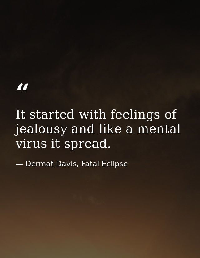 It started with feelings of jealousy and like a mental virus it spread. — Dermot Davis, Fatal Eclipse