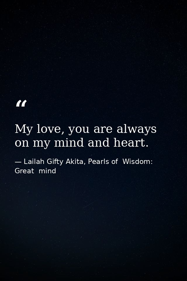 My love, you are always on my mind and heart. — Lailah Gifty Akita, Pearls of  Wisdom: Great  mind