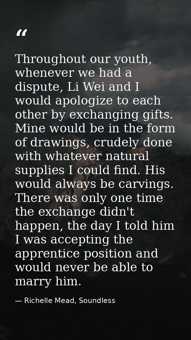 Throughout our youth, whenever we had a dispute, Li Wei and I would apologize to each other by exchanging gifts. Mine wo — Richelle Mead, Soundless