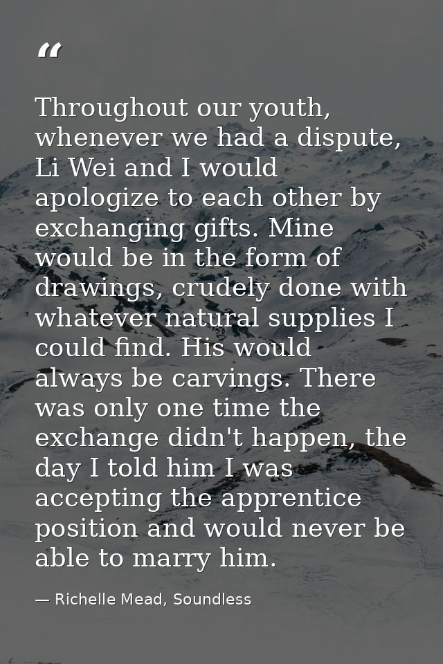 Throughout our youth, whenever we had a dispute, Li Wei and I would apologize to each other by exchanging gifts. Mine wo — Richelle Mead, Soundless