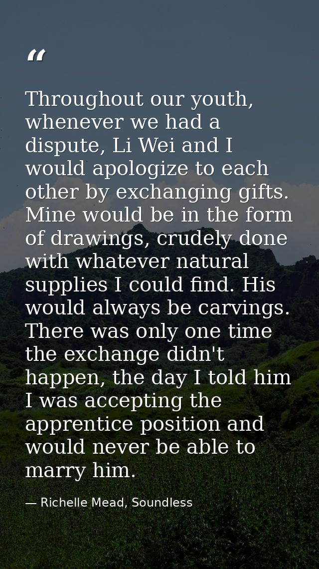 Throughout our youth, whenever we had a dispute, Li Wei and I would apologize to each other by exchanging gifts. Mine wo — Richelle Mead, Soundless