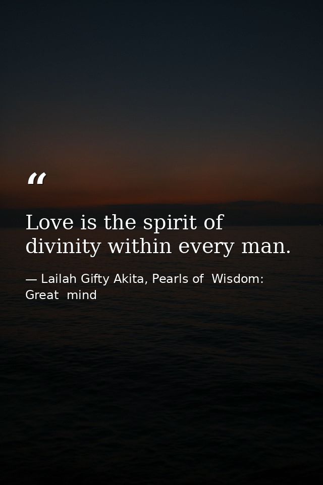 Love is the spirit of divinity within every man. — Lailah Gifty Akita, Pearls of  Wisdom: Great  mind