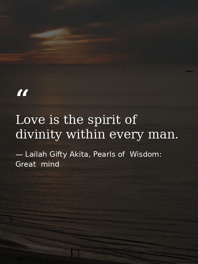 Love is the spirit of divinity within every man. — Lailah Gifty Akita, Pearls of  Wisdom: Great  mind