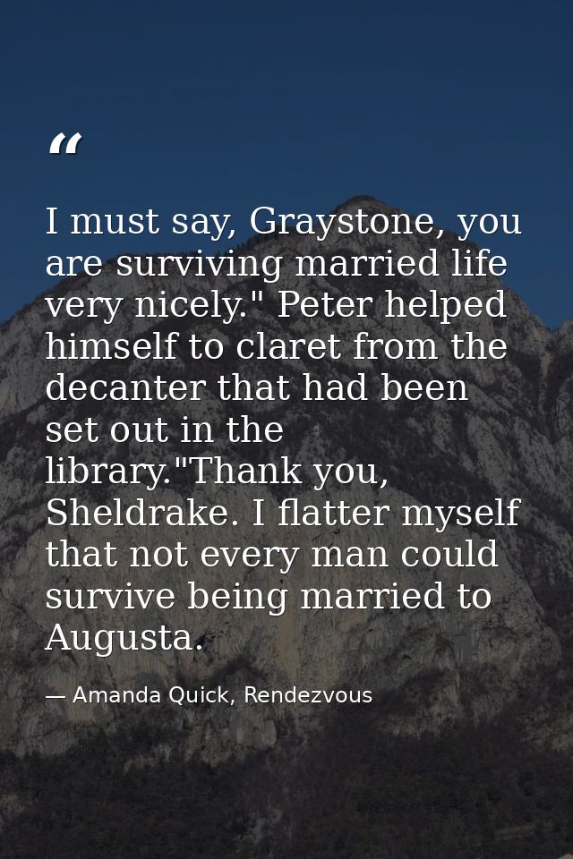 I must say, Graystone, you are surviving married life very nicely." Peter helped himself to claret from the decanter tha — Amanda Quick, Rendezvous