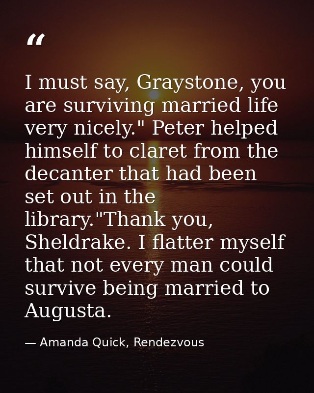 I must say, Graystone, you are surviving married life very nicely." Peter helped himself to claret from the decanter tha — Amanda Quick, Rendezvous
