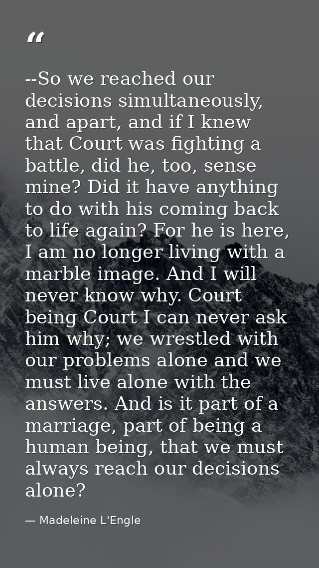 --So we reached our decisions simultaneously, and apart, and if I knew that Court was fighting a battle, did he, too, se — Madeleine L'Engle