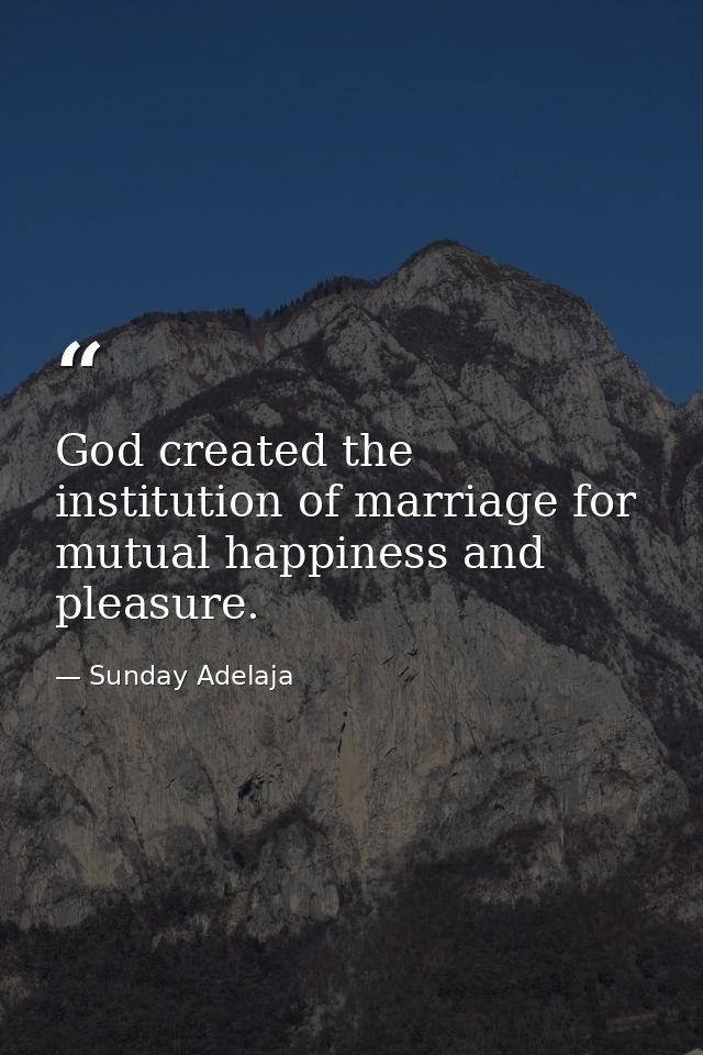 God created the institution of marriage for mutual happiness and pleasure. — Sunday Adelaja
