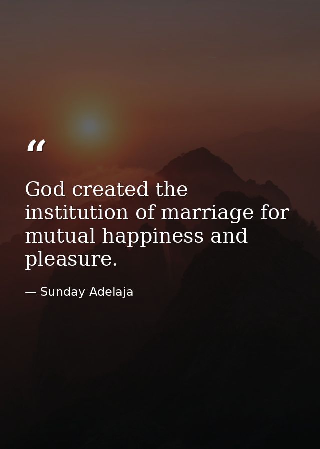 God created the institution of marriage for mutual happiness and pleasure. — Sunday Adelaja