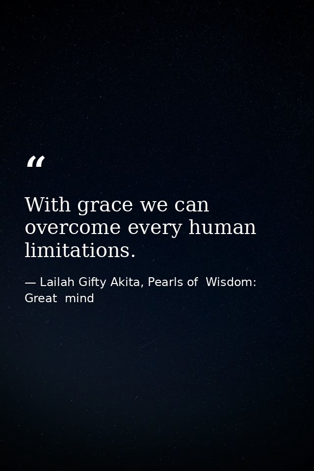 With grace we can overcome every human limitations. — Lailah Gifty Akita, Pearls of  Wisdom: Great  mind