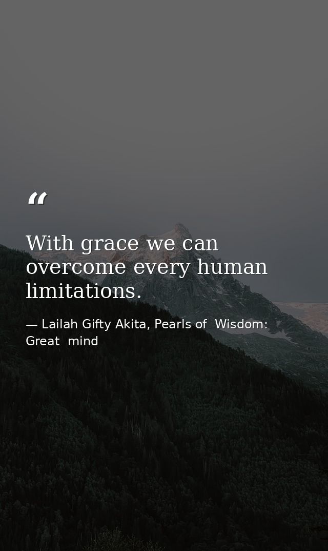 With grace we can overcome every human limitations. — Lailah Gifty Akita, Pearls of  Wisdom: Great  mind